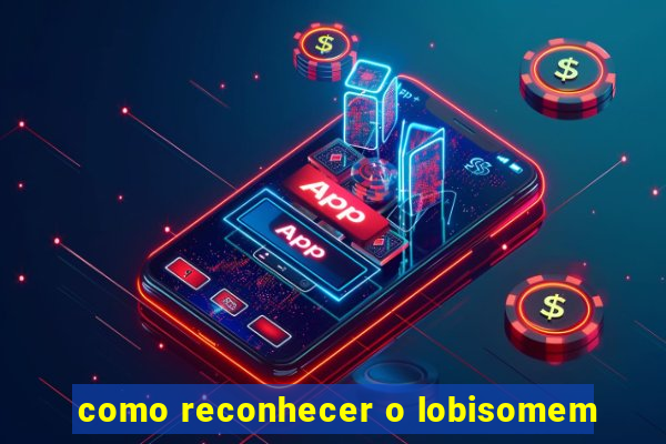 como reconhecer o lobisomem